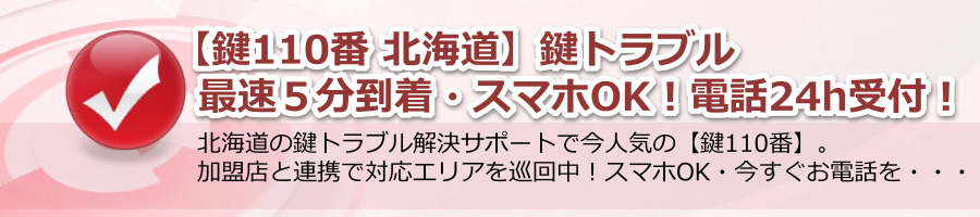 【鍵110番 北海道】鍵トラブル最速５分到着・スマホOK！電話24h受付！